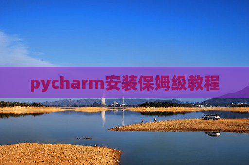 pycharm安装保姆级教程 pycharm安装保姆级教程